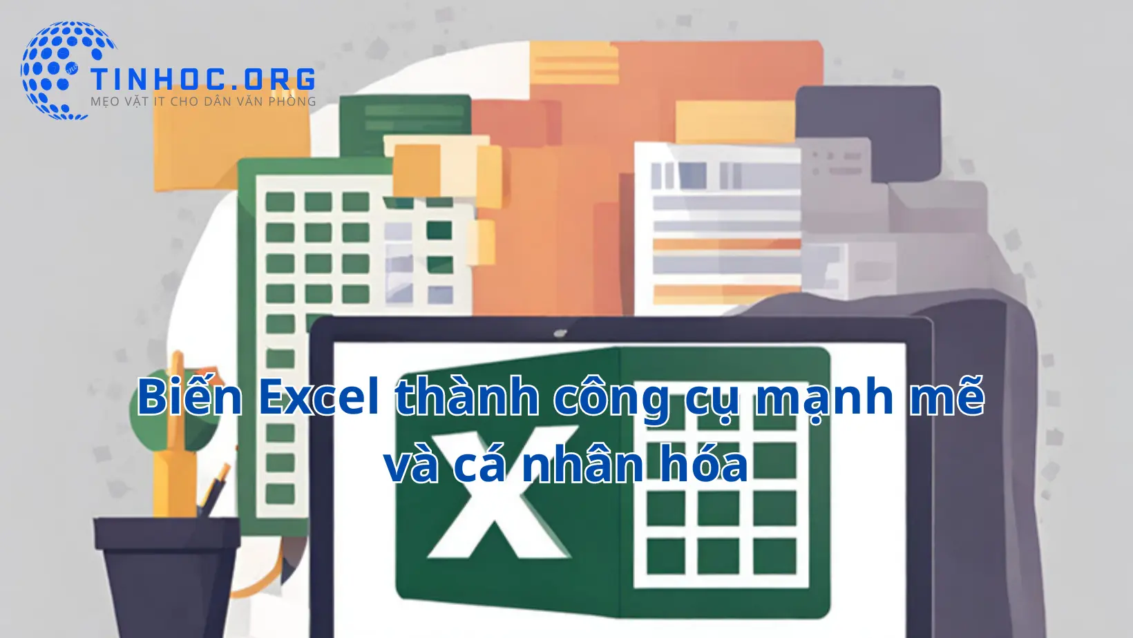 Biến Excel thành công cụ mạnh mẽ và cá nhân hóa