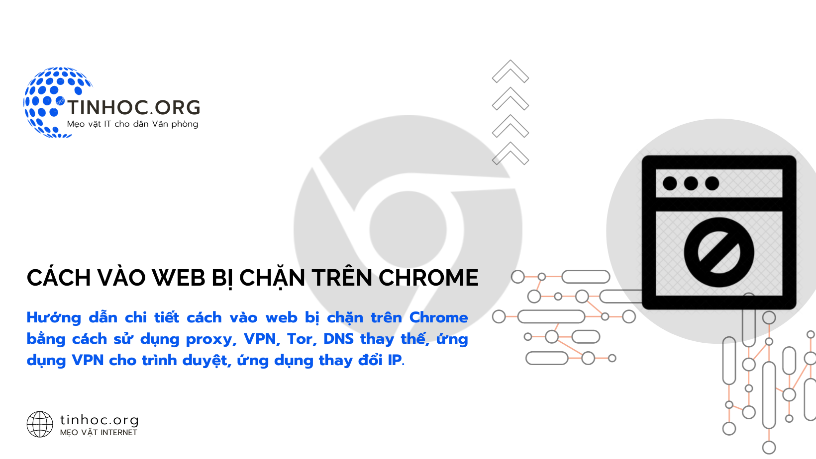 Hướng dẫn chi tiết cách vào web bị chặn trên Chrome bằng cách sử dụng proxy, VPN, Tor, DNS thay thế, ứng dụng VPN cho trình duyệt, ứng dụng thay đổi IP.