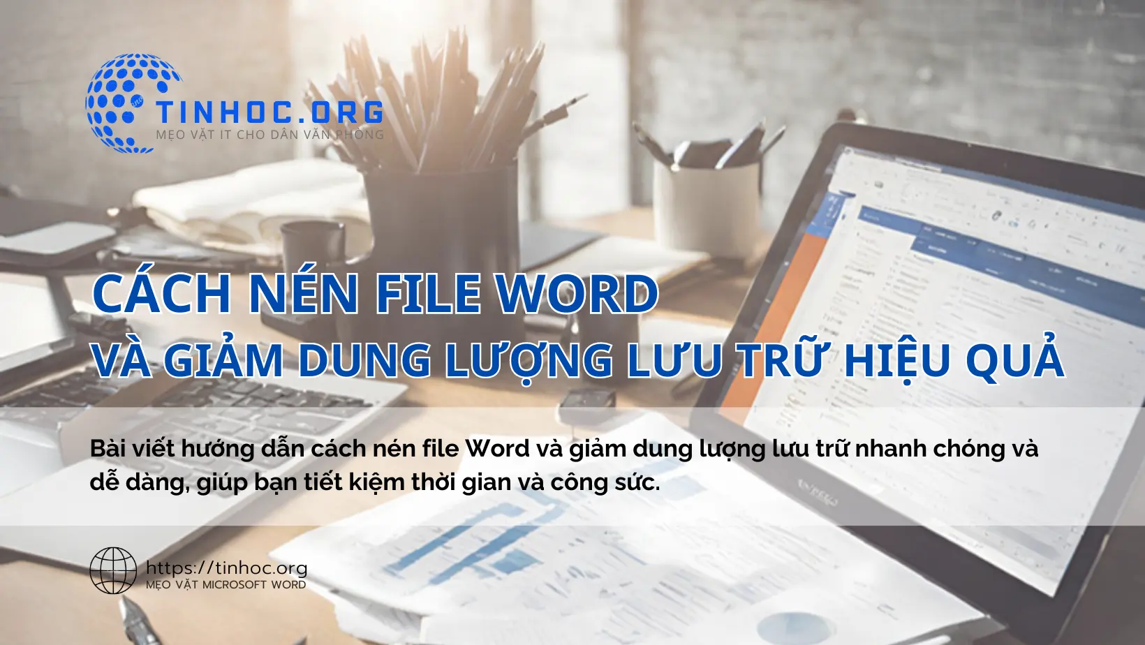 Bài viết hướng dẫn cách nén file Word và giảm dung lượng lưu trữ nhanh chóng và dễ dàng, giúp bạn tiết kiệm thời gian và công sức.